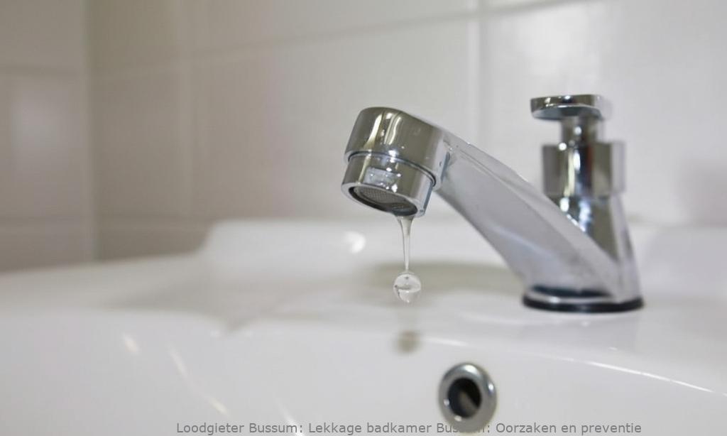 Lekkage badkamer Bussum: Oorzaken en preventie